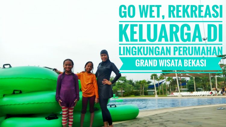 Go Wet, Rekreasi Keluarga Di Lingkungan Perumahan Grand Wisata Bekasi